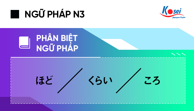 Ngữ pháp tiếng Nhật N3: Phân biệt ほど, くらい và ころ